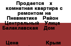 Продается 2-х комнатная квартира с ремонтом на Пневматике › Район ­ Центральный › Улица ­ Балаклавская › Дом ­ 100 › Цена ­ 4 200 000 - Крым, Симферополь Недвижимость » Квартиры продажа   . Крым,Симферополь